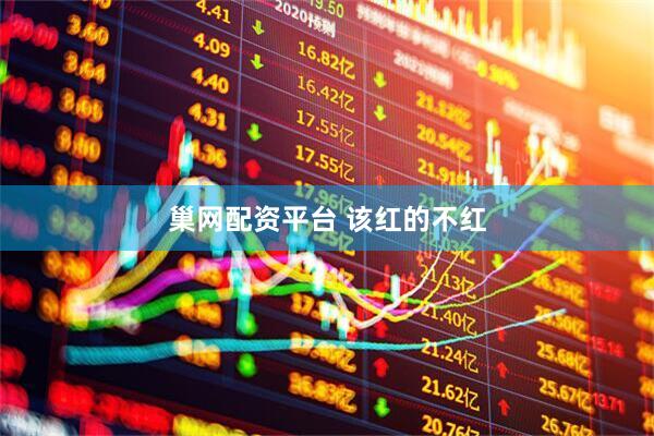 巢网配资平台 该红的不红