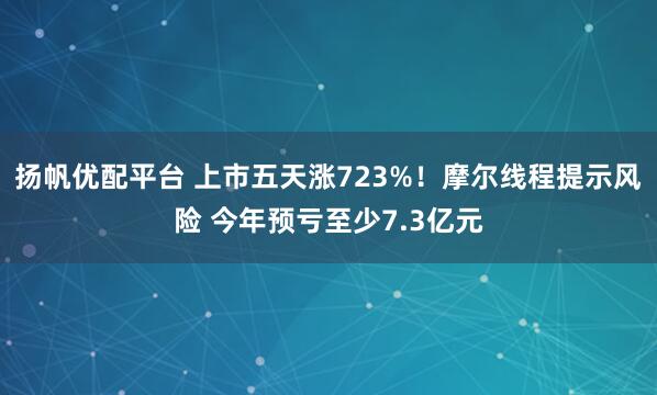 扬帆优配平台 上市五天涨723%！摩尔线程提示风险 今年预亏至少7.3亿元