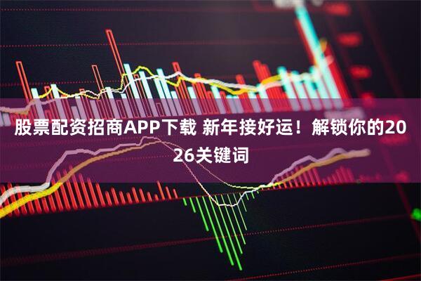 股票配资招商APP下载 新年接好运！解锁你的2026关键词