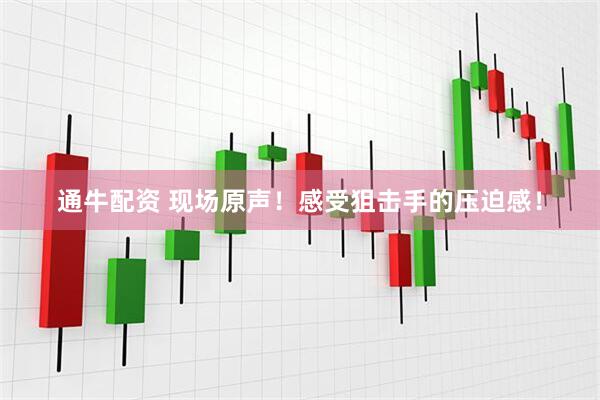 通牛配资 现场原声！感受狙击手的压迫感！